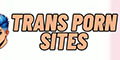 Trans porn Sites